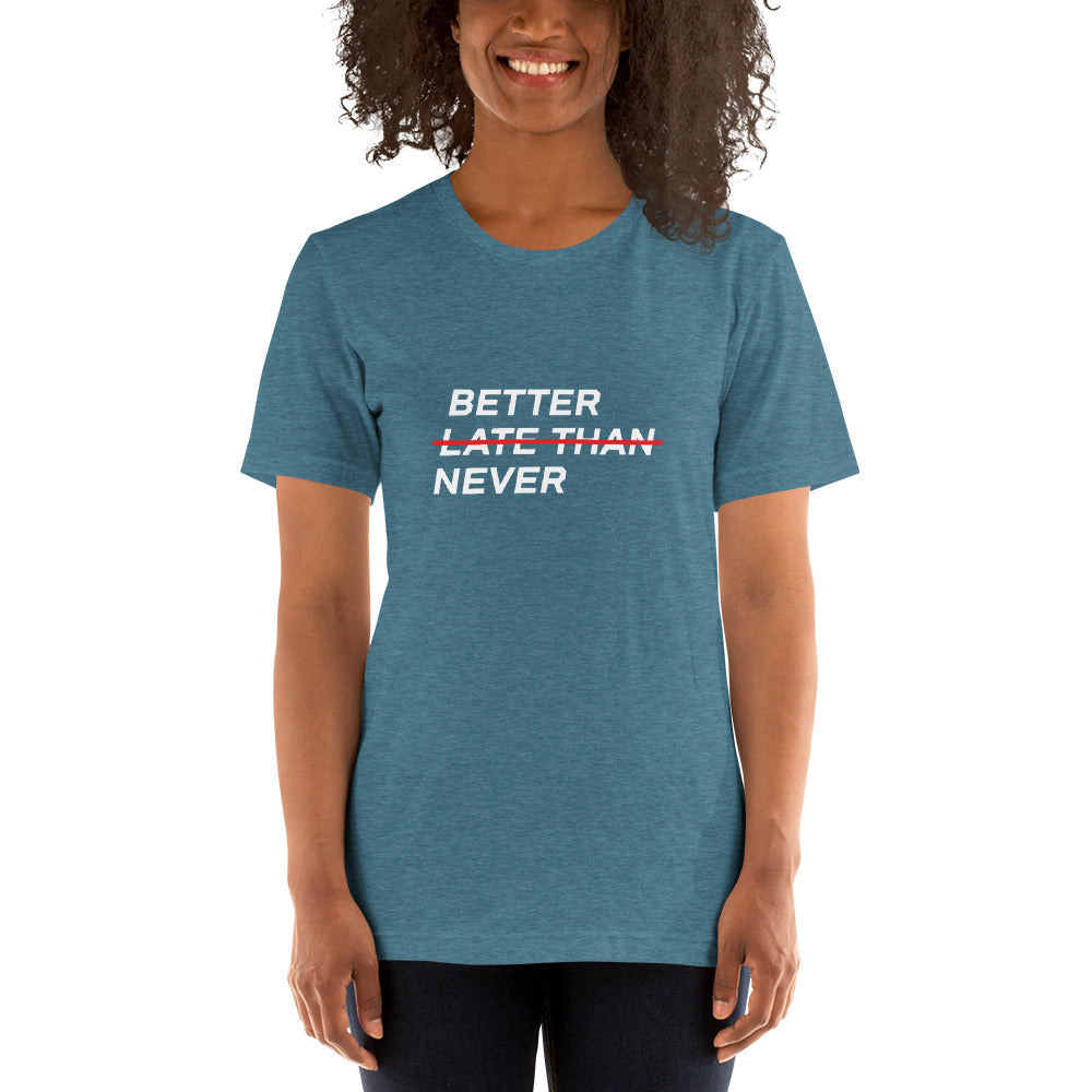 BETTER LATE THAN NEVER™ Women's T-Shirt