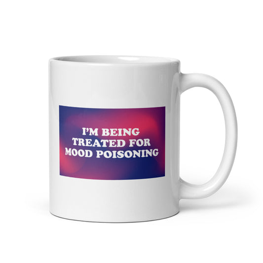 I'M BEING TREATED FOR MOOD POISONING Mug