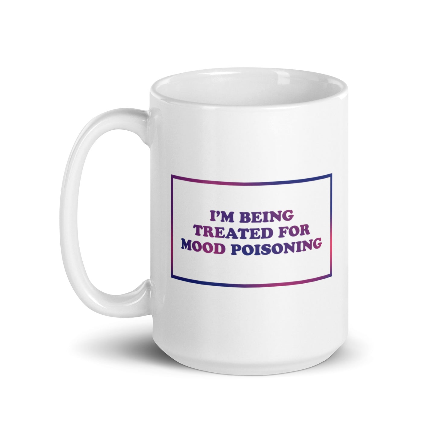 I'M BEING TREATED FOR MOOD POISONING Mug