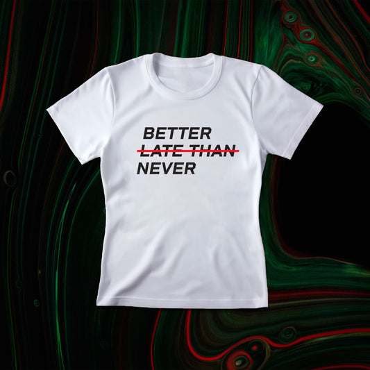 BETTER LATE THAN NEVER™ Women's T-Shirt