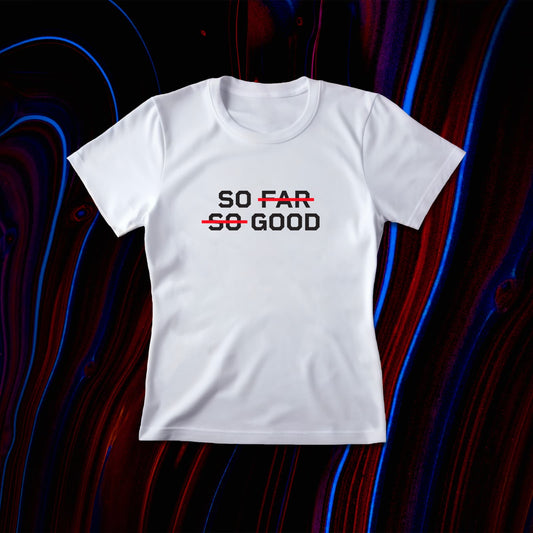 SO FAR SO GOOD Women's T-Shirt