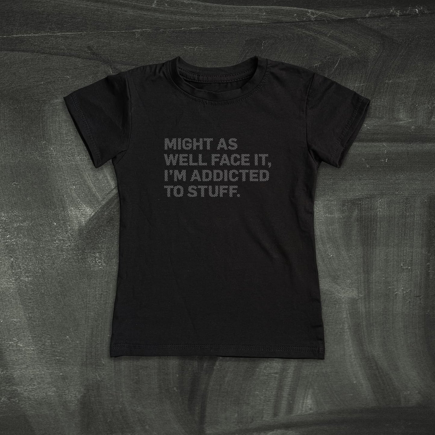 MIGHT AS WELL FACE IT I'M ADDICTED TO STUFF Women's T-shirt