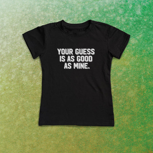 YOUR GUESS IS AS GOOD AS MINE Women's T-shirt