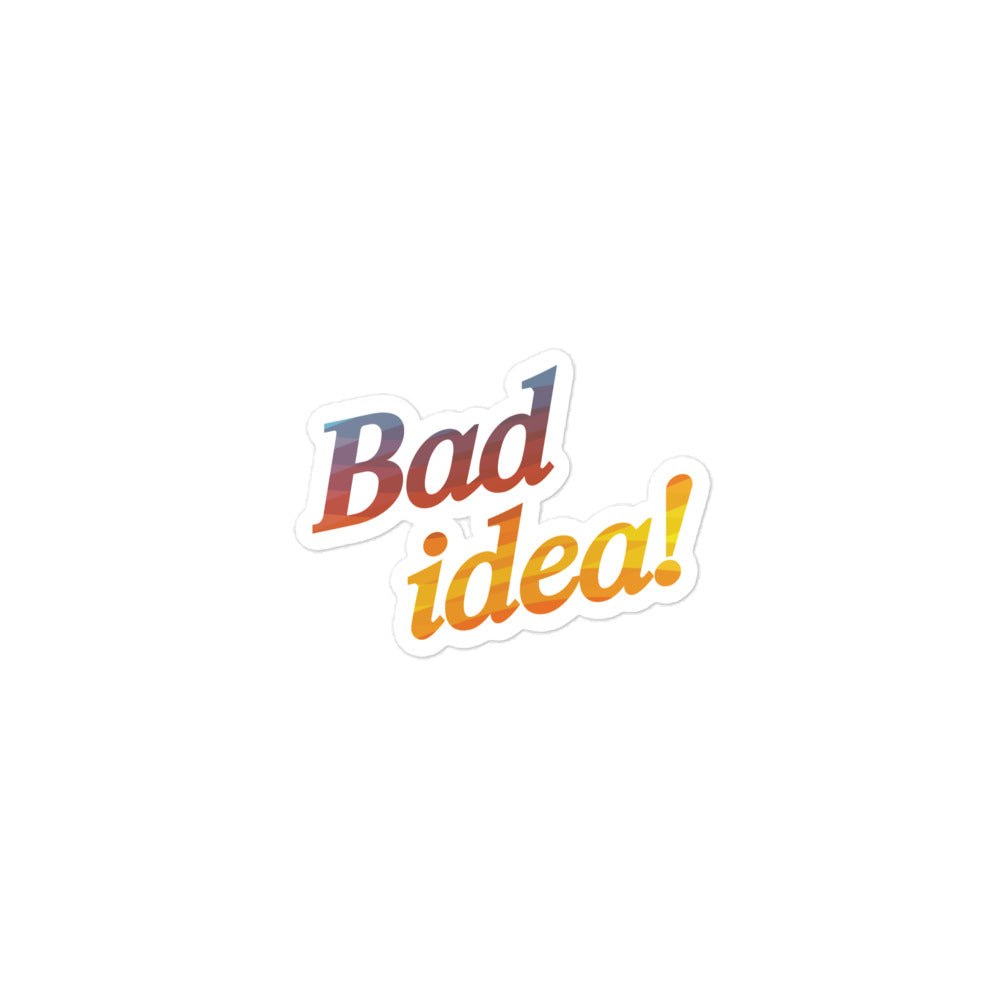 BAD IDEA! sticker