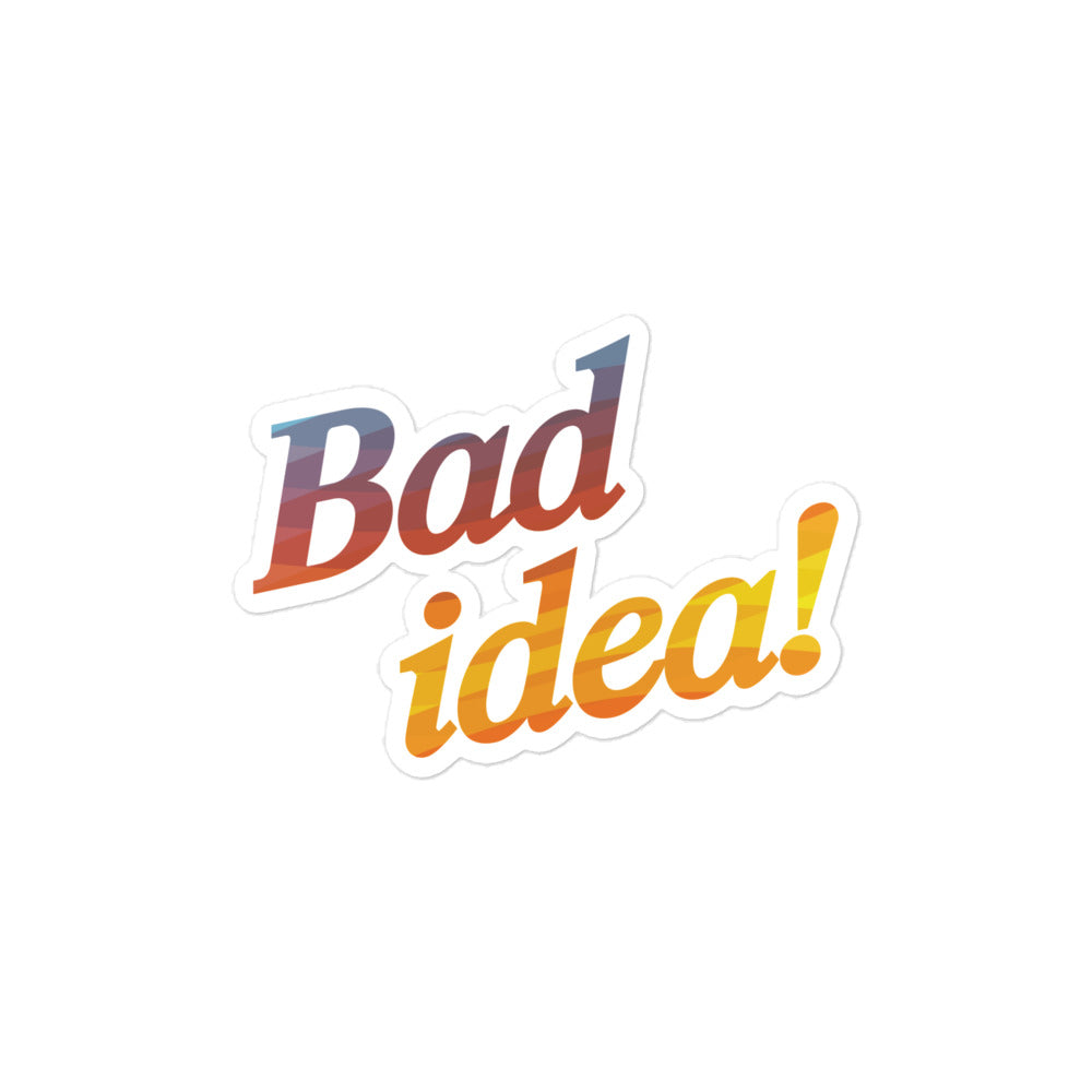 BAD IDEA! sticker