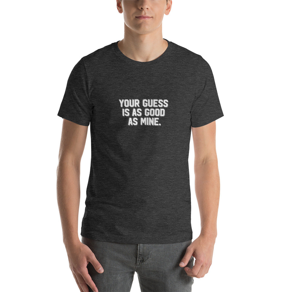 YOUR GUESS IS AS GOOD AS MINE Men's T-shirt