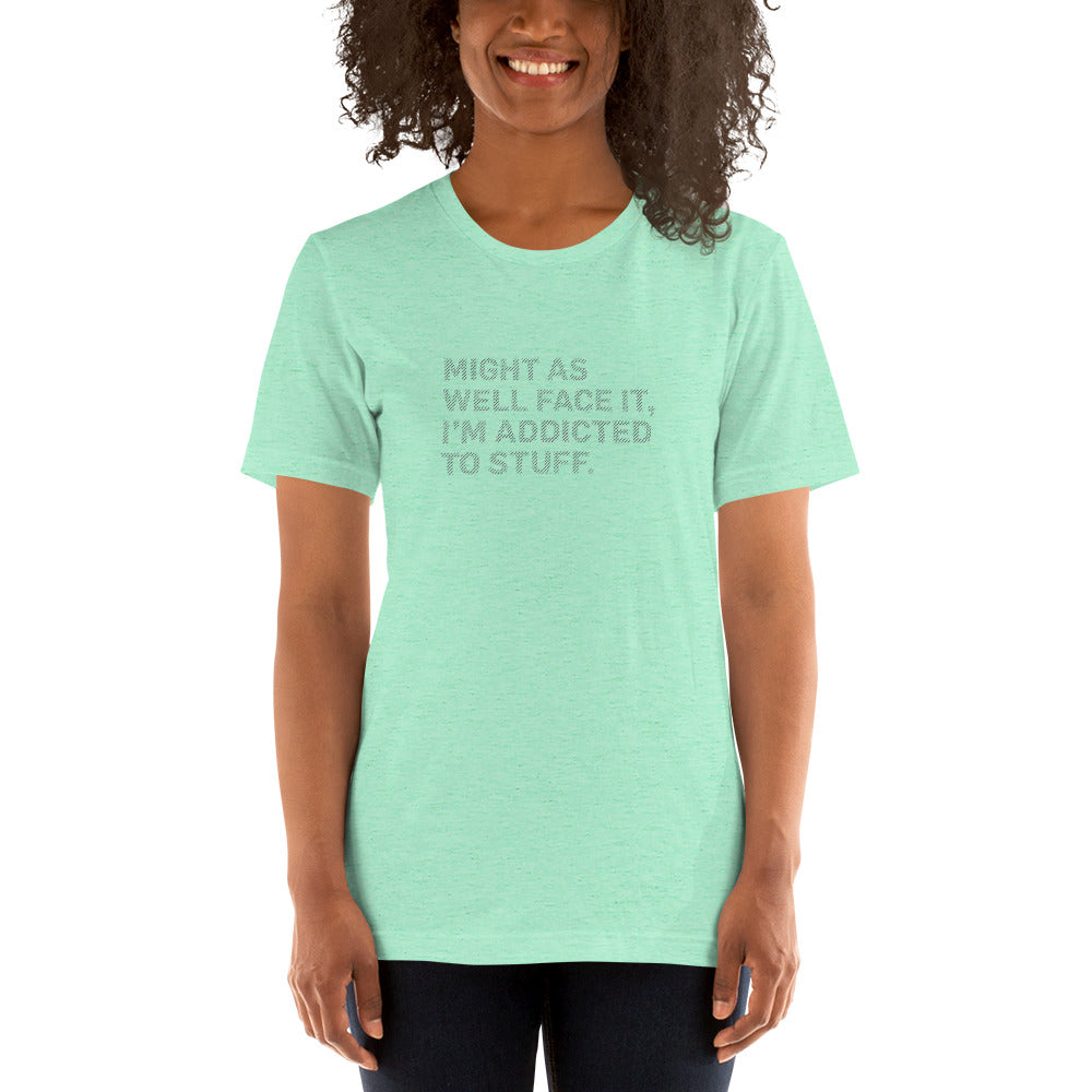 MIGHT AS WELL FACE IT I'M ADDICTED TO STUFF Women's T-shirt