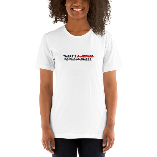 THERE'S A METHOD TO THE MADNESS Women's T-Shirt